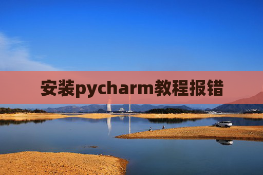 安装pycharm教程报错